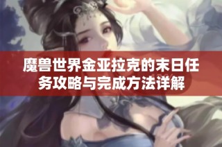 魔兽世界金亚拉克的末日任务攻略与完成方法详解