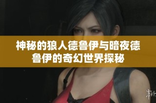 神秘的狼人德鲁伊与暗夜德鲁伊的奇幻世界探秘