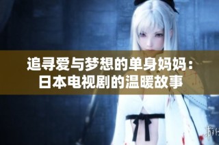 追寻爱与梦想的单身妈妈：日本电视剧的温暖故事