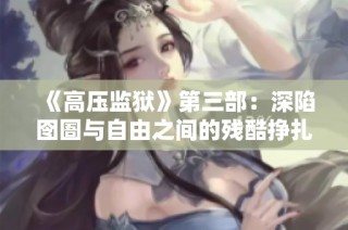 《高压监狱》第三部：深陷囹圄与自由之间的残酷挣扎