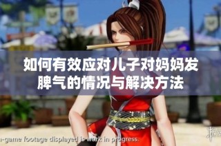 如何有效应对儿子对妈妈发脾气的情况与解决方法