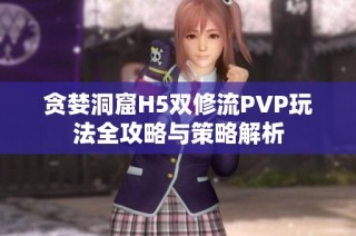 贪婪洞窟H5双修流PVP玩法全攻略与策略解析