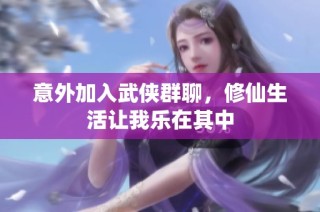 意外加入武侠群聊，修仙生活让我乐在其中