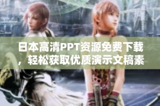 日本高清PPT资源免费下载，轻松获取优质演示文稿素材