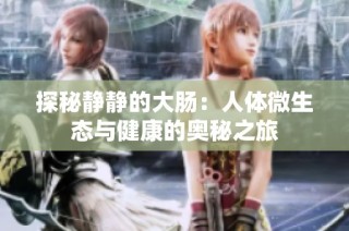 探秘静静的大肠：人体微生态与健康的奥秘之旅