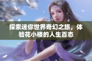 探索迷你世界奇幻之旅，体验花小楼的人生百态