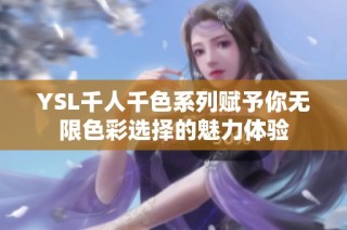 YSL千人千色系列赋予你无限色彩选择的魅力体验