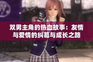 双男主角的热血故事：友情与爱情的纠葛与成长之路
