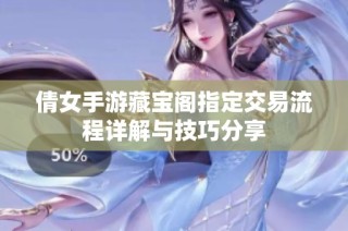 倩女手游藏宝阁指定交易流程详解与技巧分享