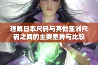 理解日本尺码与其他亚洲尺码之间的主要差异与比较
