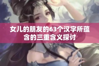 女儿的朋友的63个汉字所蕴含的三重含义探讨