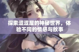 探索涩涩屋的神秘世界，体验不同的情感与故事
