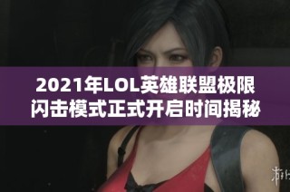 2021年LOL英雄联盟极限闪击模式正式开启时间揭秘