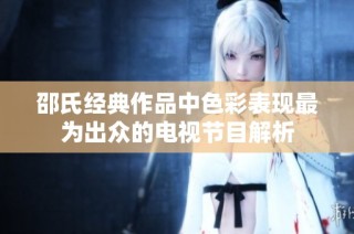邵氏经典作品中色彩表现最为出众的电视节目解析