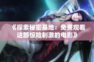 《探索秘密基地：免费观看这部惊险刺激的电影》