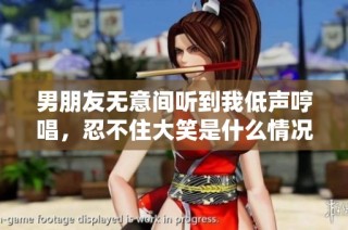 男朋友无意间听到我低声哼唱，忍不住大笑是什么情况