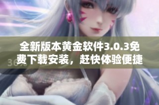 全新版本黄金软件3.0.3免费下载安装，赶快体验便捷服务！