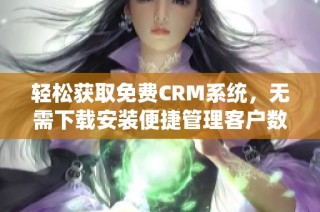 轻松获取免费CRM系统，无需下载安装便捷管理客户数据