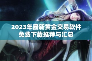 2023年最新黄金交易软件免费下载推荐与汇总
