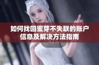 如何找回蜜芽不失联的账户信息及解决方法指南