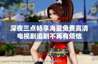深夜三点畅享海量免费高清电视剧追剧不再有烦恼
