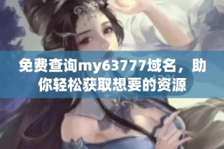 免费查询my63777域名，助你轻松获取想要的资源