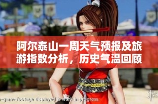 阿尔泰山一周天气预报及旅游指数分析，历史气温回顾