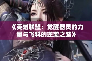 《英雄联盟：觉醒器灵的力量与飞科的逆袭之路》