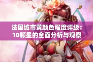 法国城市黄颜色程度评级：10颗星的全面分析与观察
