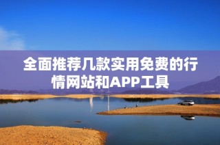 全面推荐几款实用免费的行情网站和APP工具