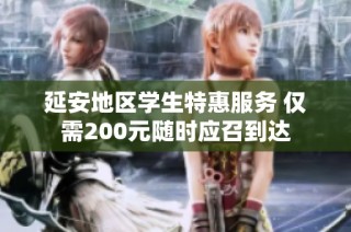 延安地区学生特惠服务 仅需200元随时应召到达