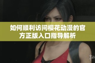 如何顺利访问樱花动漫的官方正版入口指导解析