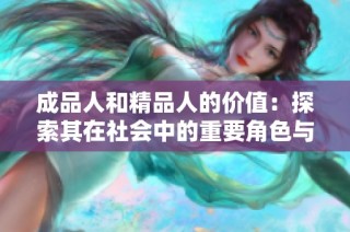 成品人和精品人的价值：探索其在社会中的重要角色与意义
