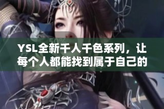 YSL全新千人千色系列，让每个人都能找到属于自己的独特魅力
