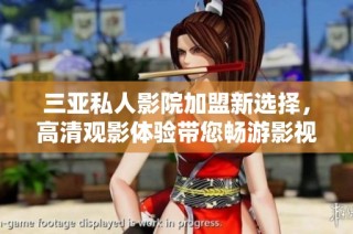 三亚私人影院加盟新选择，高清观影体验带您畅游影视世界
