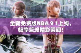 全新免费版NBA 9 1上线，畅享篮球精彩瞬间！