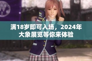 满18岁即可入场，2024年大象展览等你来体验