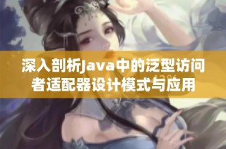 深入剖析Java中的泛型访问者适配器设计模式与应用