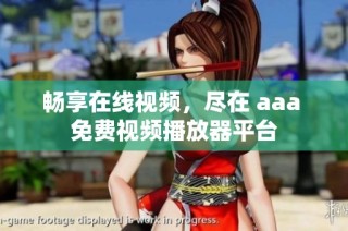 畅享在线视频，尽在 aaa 免费视频播放器平台