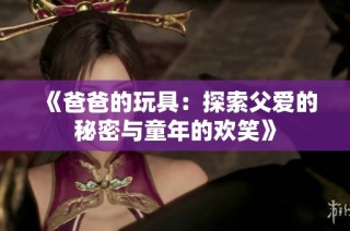 《爸爸的玩具：探索父爱的秘密与童年的欢笑》