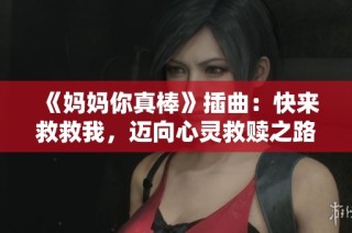 《妈妈你真棒》插曲：快来救救我，迈向心灵救赎之路