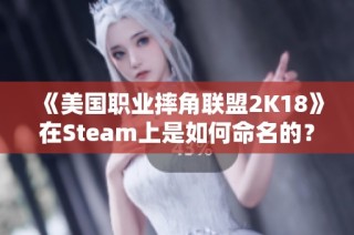 《美国职业摔角联盟2K18》在Steam上是如何命名的？
