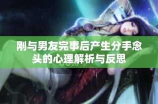 刚与男友完事后产生分手念头的心理解析与反思