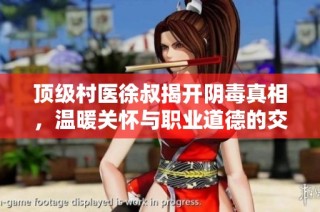 顶级村医徐叔揭开阴毒真相，温暖关怀与职业道德的交融
