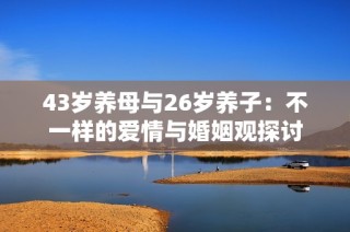 43岁养母与26岁养子：不一样的爱情与婚姻观探讨