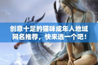 创意十足的猫咪成年人地域网名推荐，快来选一个吧！