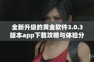 全新升级的黄金软件3.0.3版本app下载攻略与体验分享