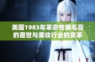 美国1983年革命性睫毛膏的面世与美妆行业的变革