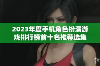 2023年度手机角色扮演游戏排行榜前十名推荐选集