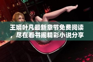 王婿叶凡最新章节免费阅读，尽在看书阁精彩小说分享
